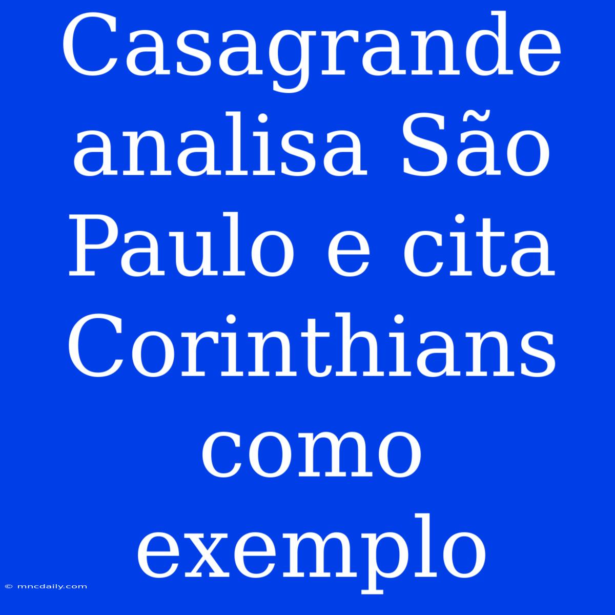 Casagrande Analisa São Paulo E Cita Corinthians Como Exemplo