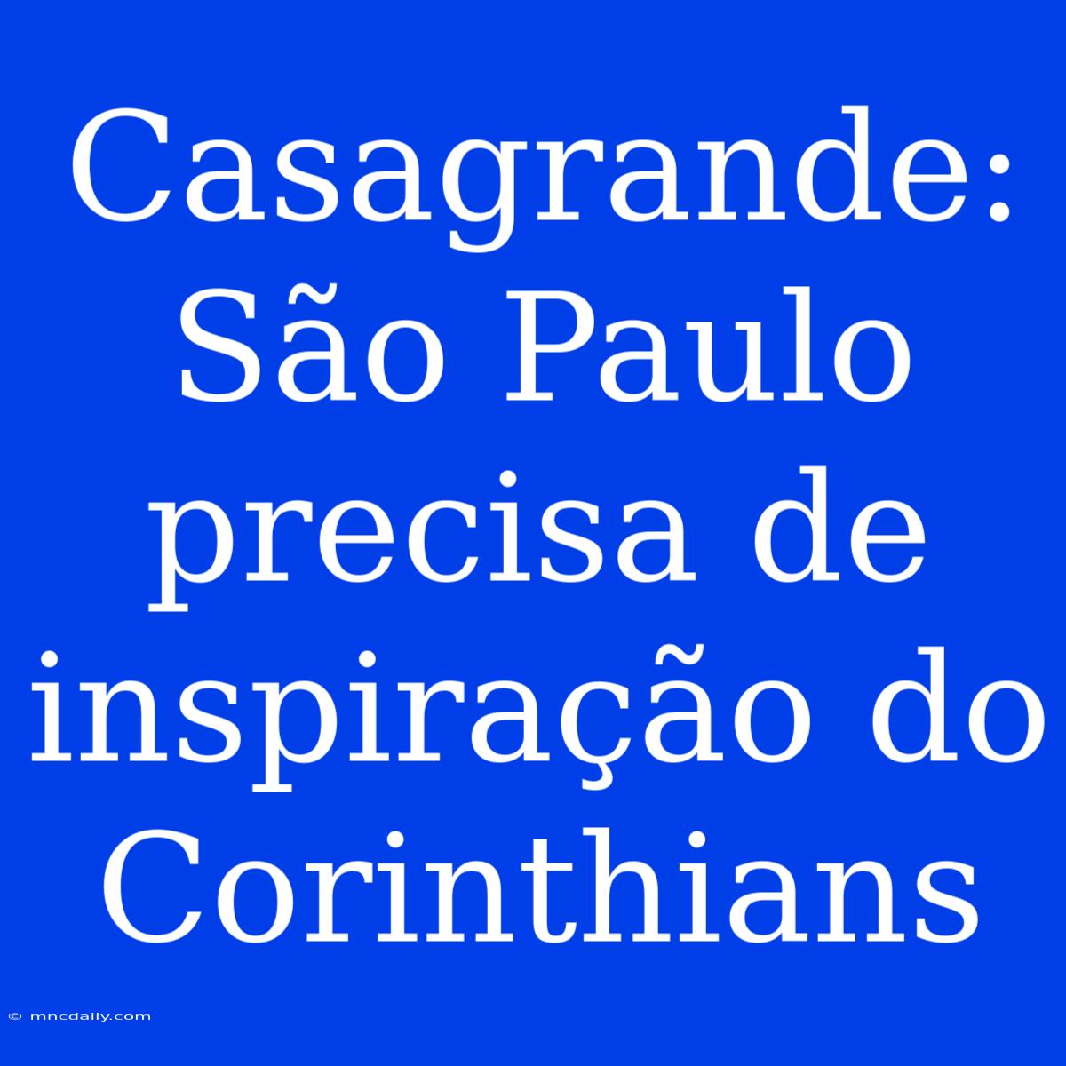 Casagrande: São Paulo Precisa De Inspiração Do Corinthians