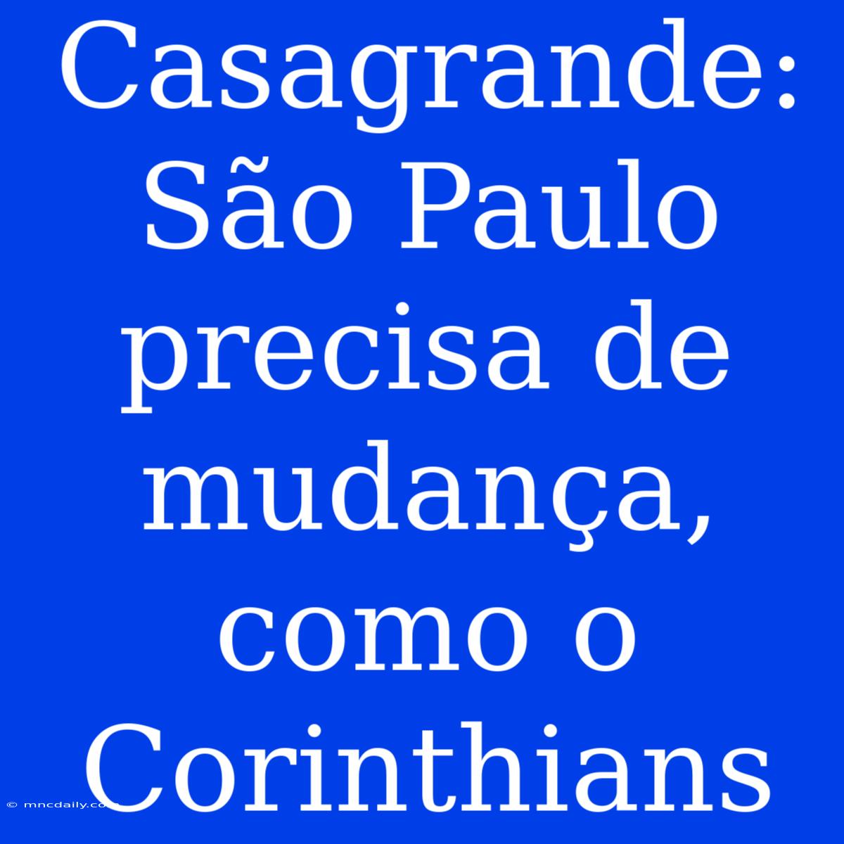 Casagrande: São Paulo Precisa De Mudança, Como O Corinthians