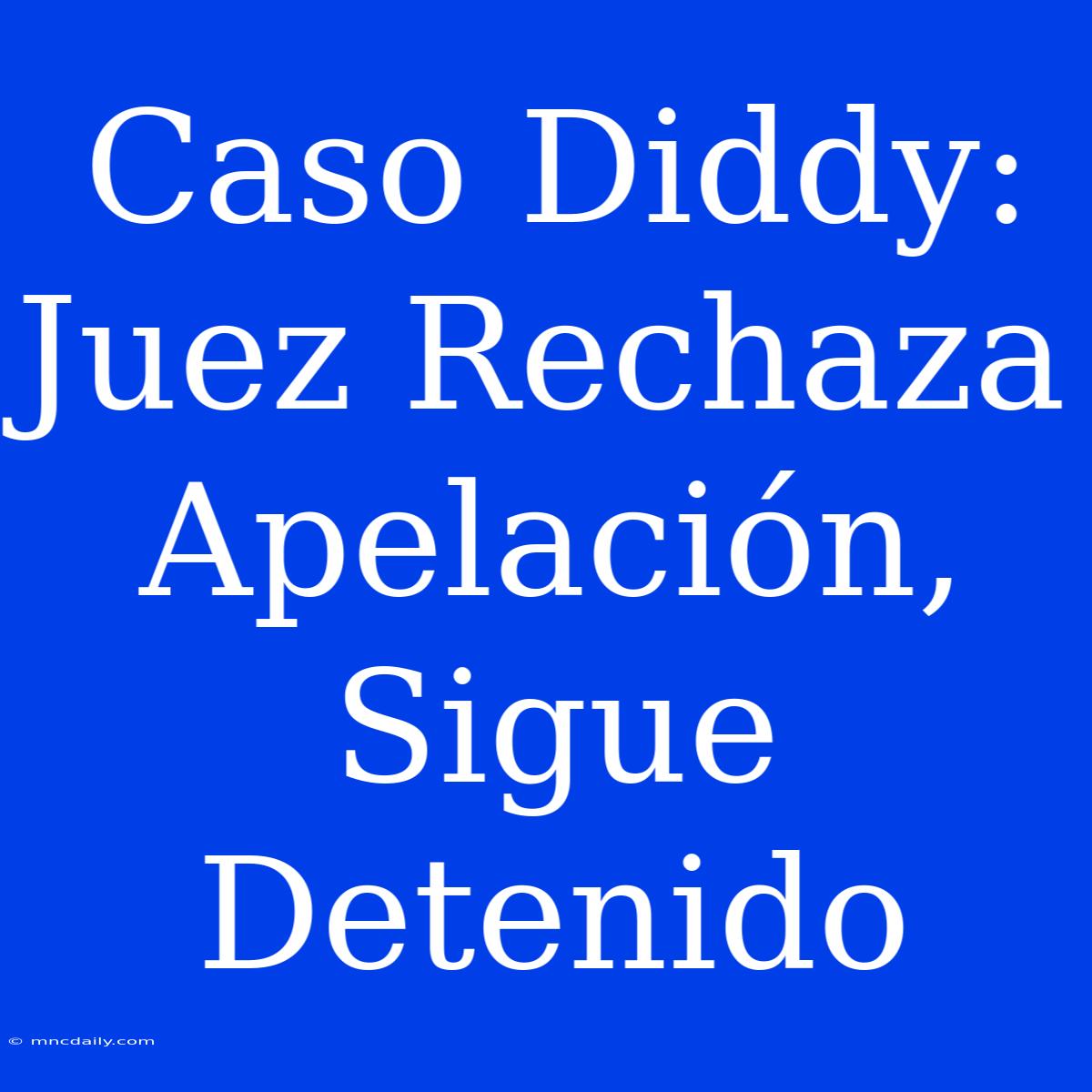 Caso Diddy: Juez Rechaza Apelación, Sigue Detenido