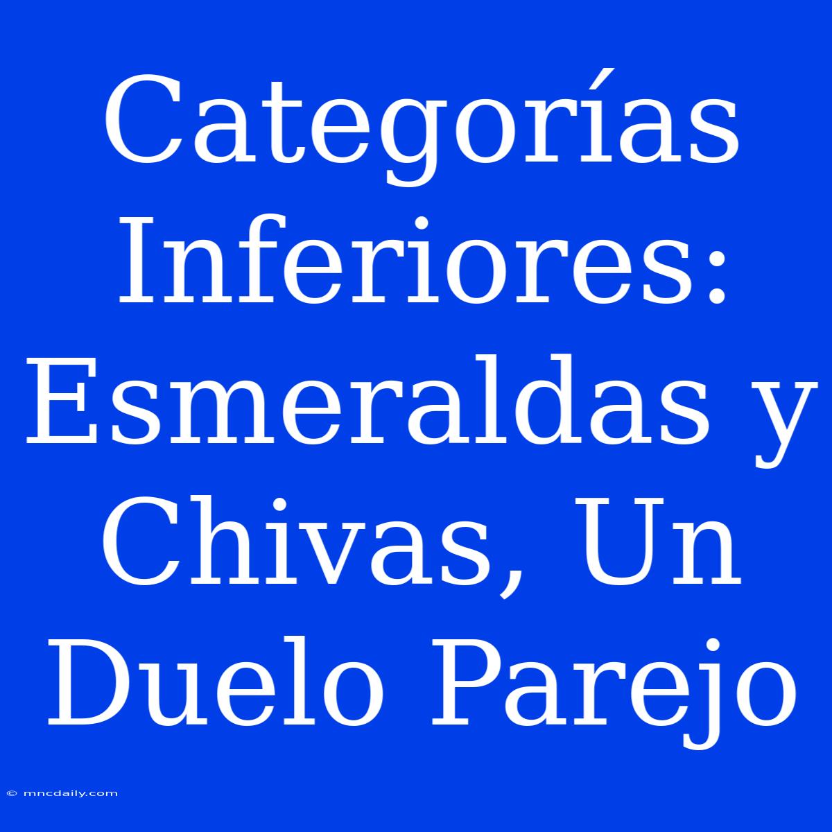 Categorías Inferiores: Esmeraldas Y Chivas, Un Duelo Parejo