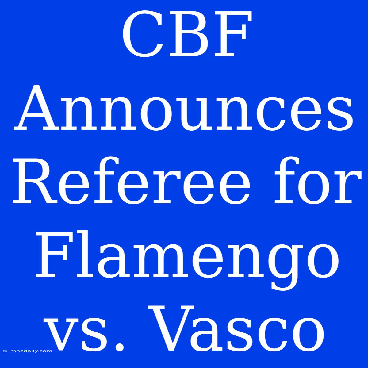 CBF Announces Referee For Flamengo Vs. Vasco