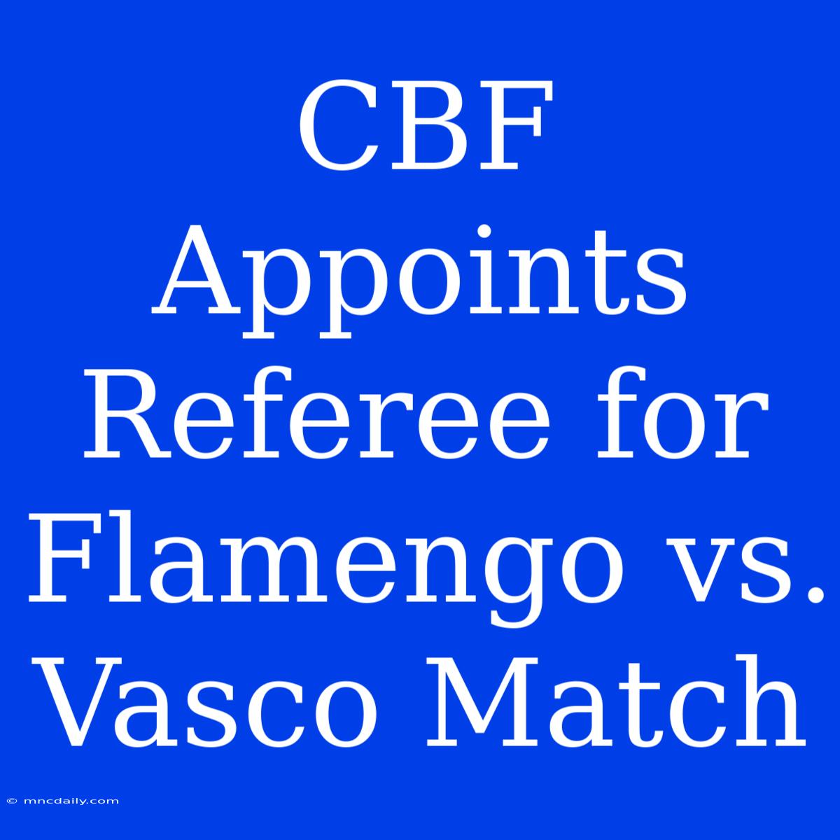 CBF Appoints Referee For Flamengo Vs. Vasco Match