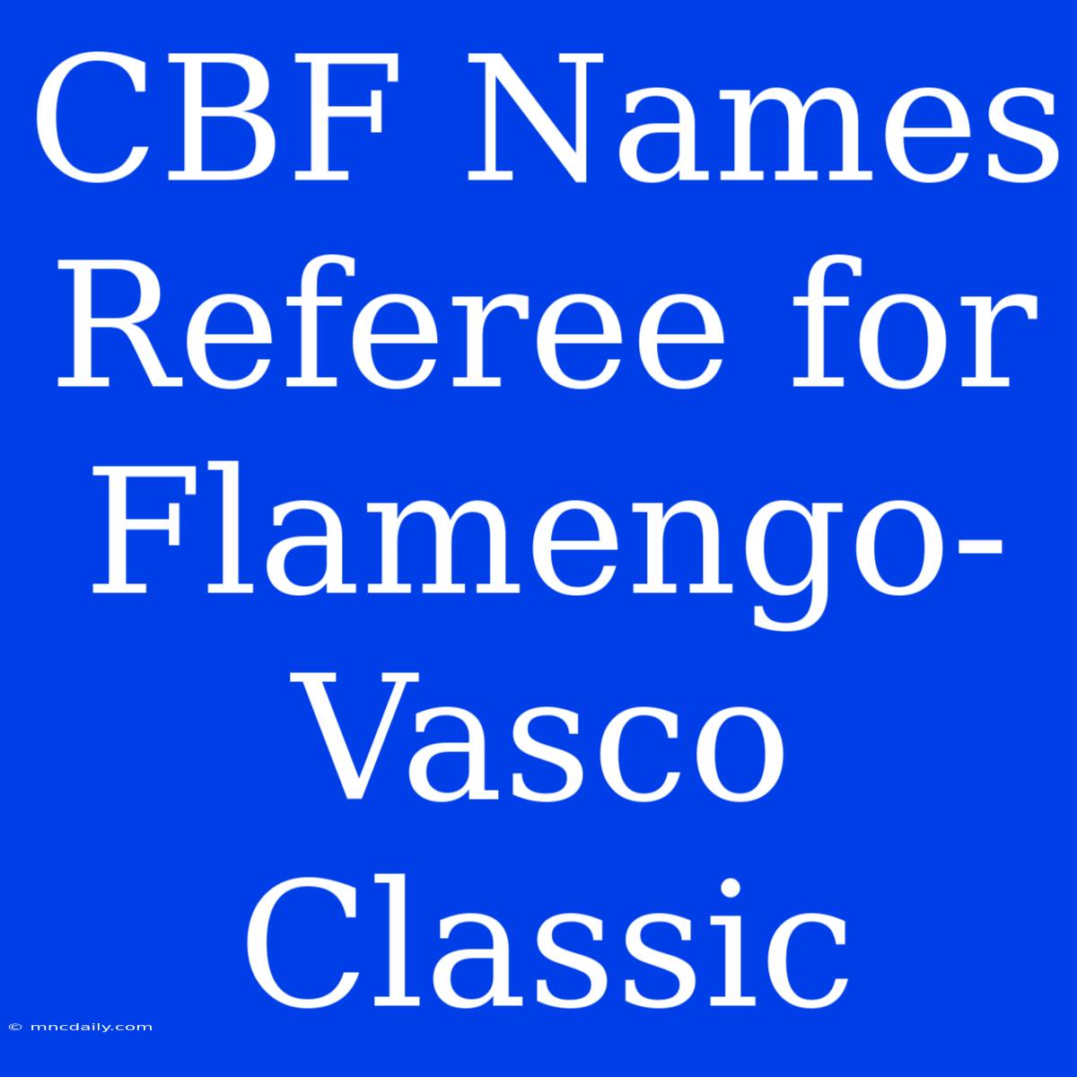 CBF Names Referee For Flamengo-Vasco Classic