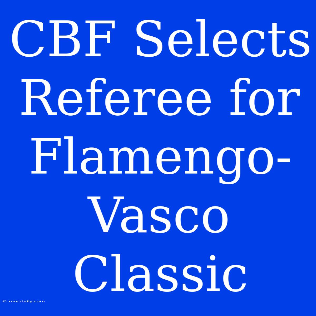 CBF Selects Referee For Flamengo-Vasco Classic