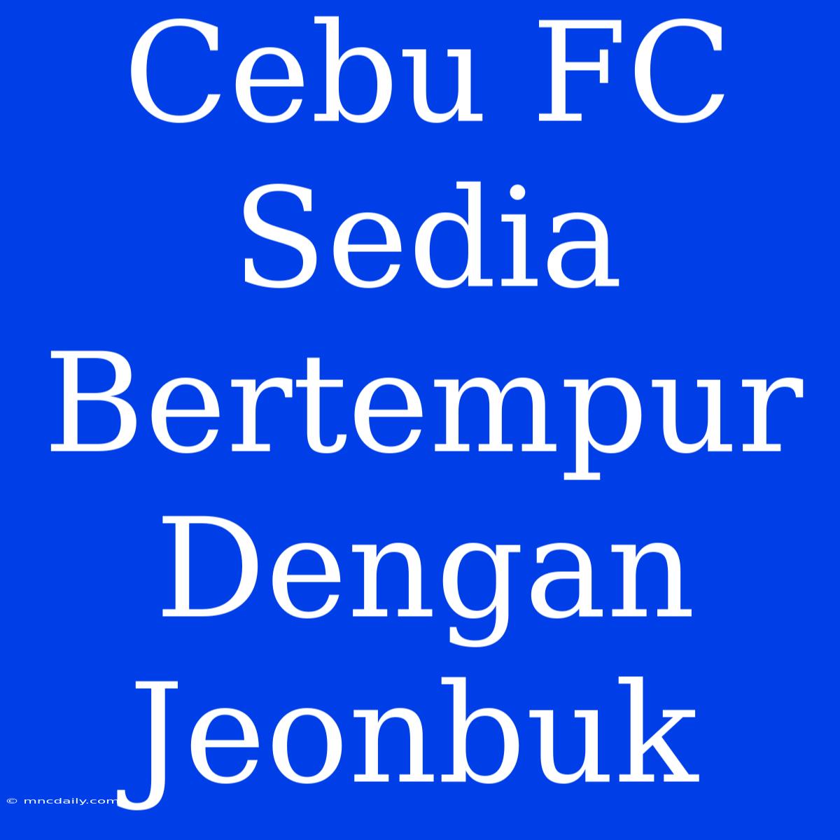 Cebu FC Sedia Bertempur Dengan Jeonbuk