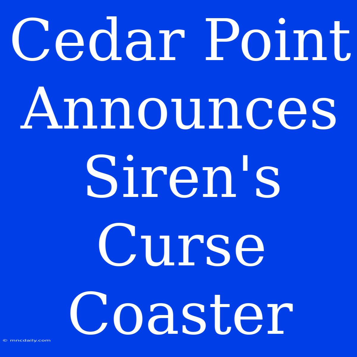 Cedar Point Announces Siren's Curse Coaster