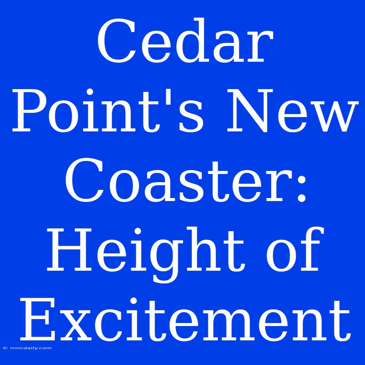 Cedar Point's New Coaster: Height Of Excitement