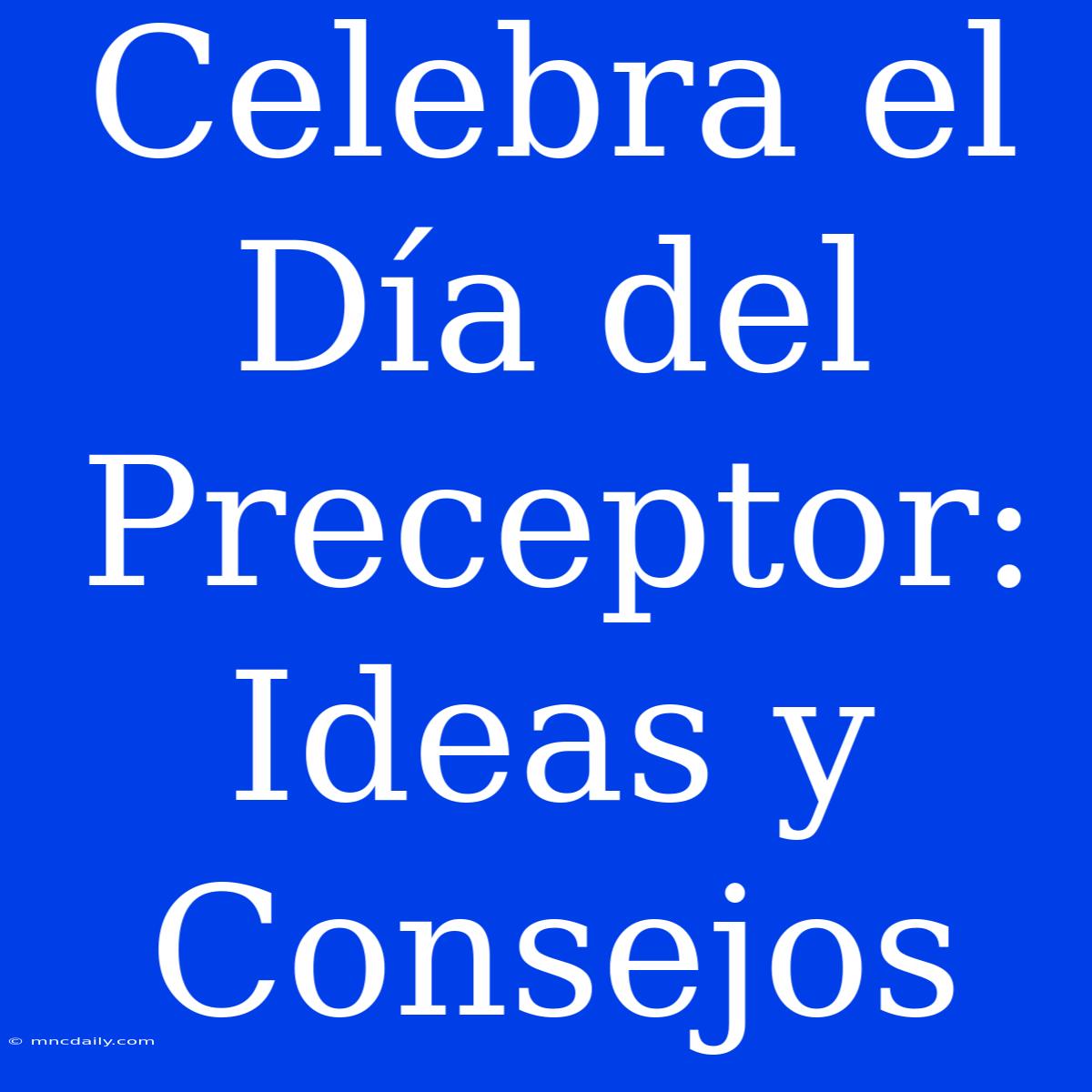 Celebra El Día Del Preceptor: Ideas Y Consejos