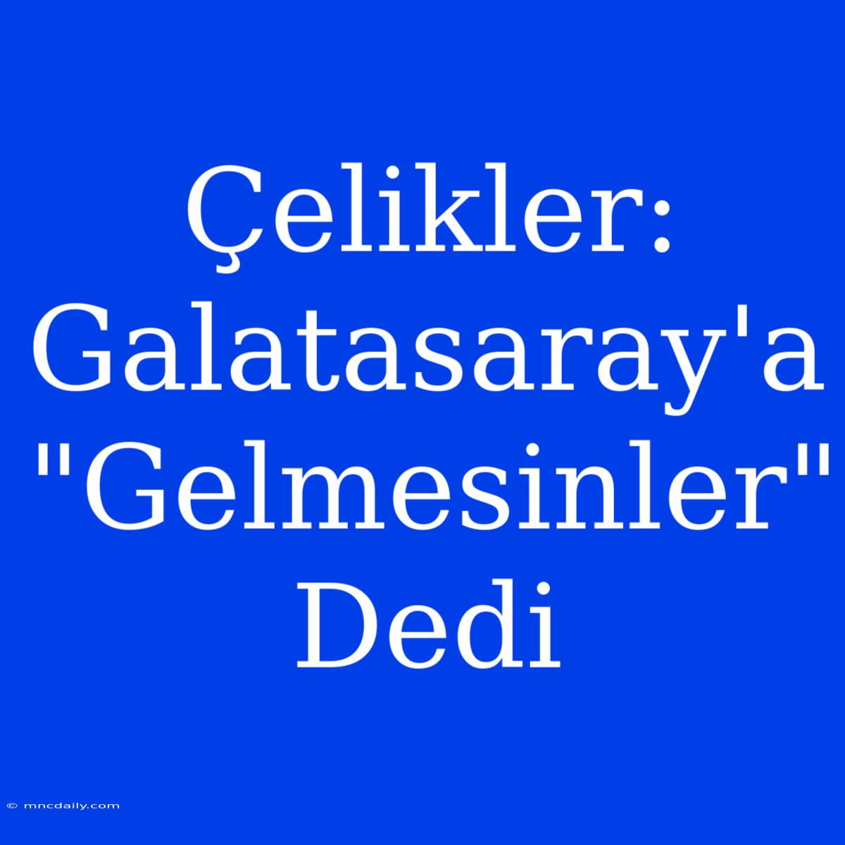 Çelikler: Galatasaray'a 