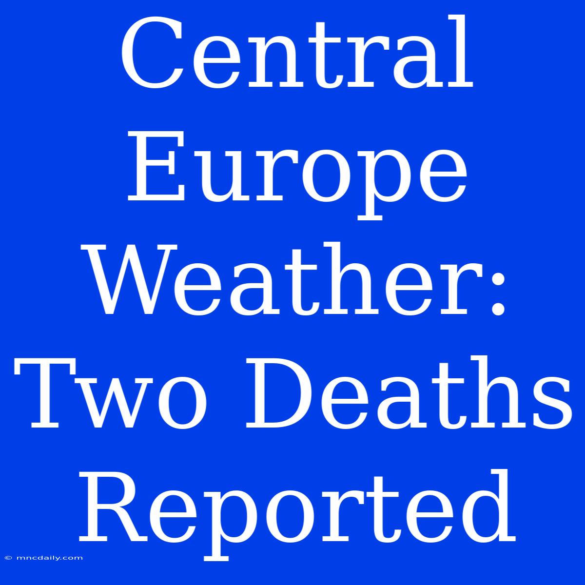 Central Europe Weather: Two Deaths Reported