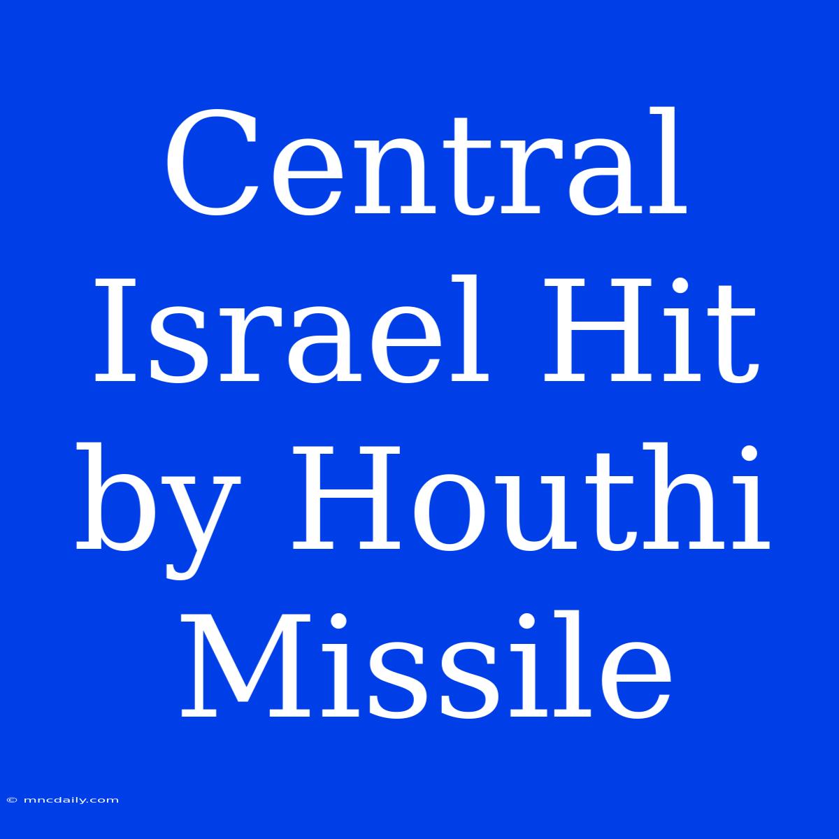 Central Israel Hit By Houthi Missile 