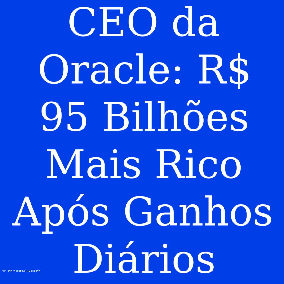 CEO Da Oracle: R$ 95 Bilhões Mais Rico Após Ganhos Diários