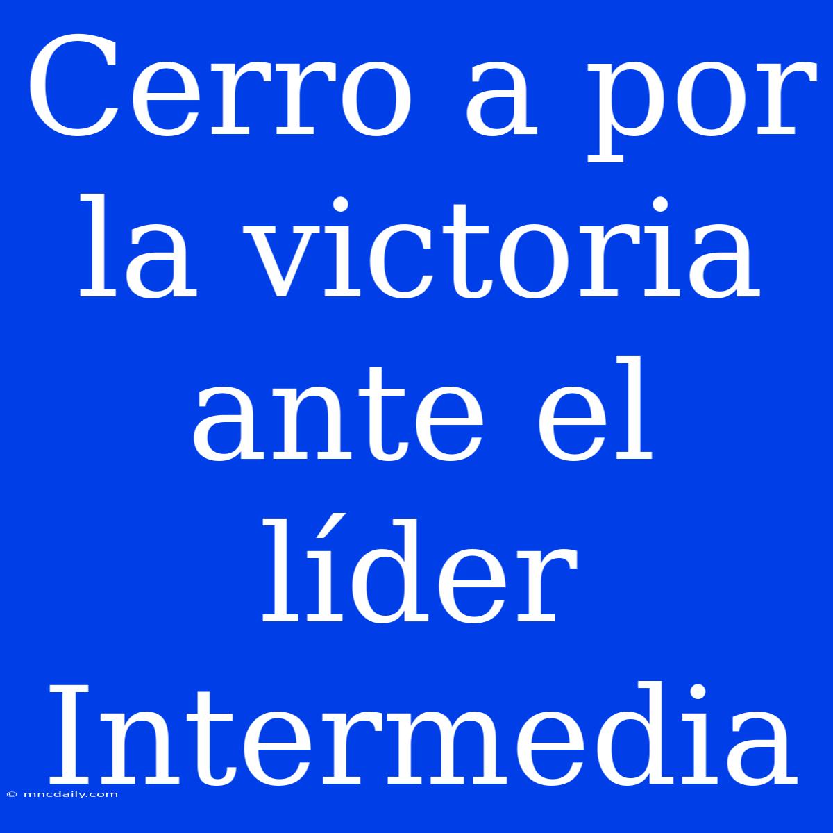 Cerro A Por La Victoria Ante El Líder Intermedia