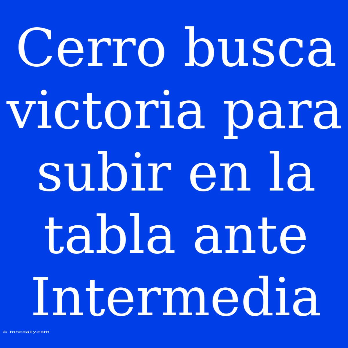 Cerro Busca Victoria Para Subir En La Tabla Ante Intermedia