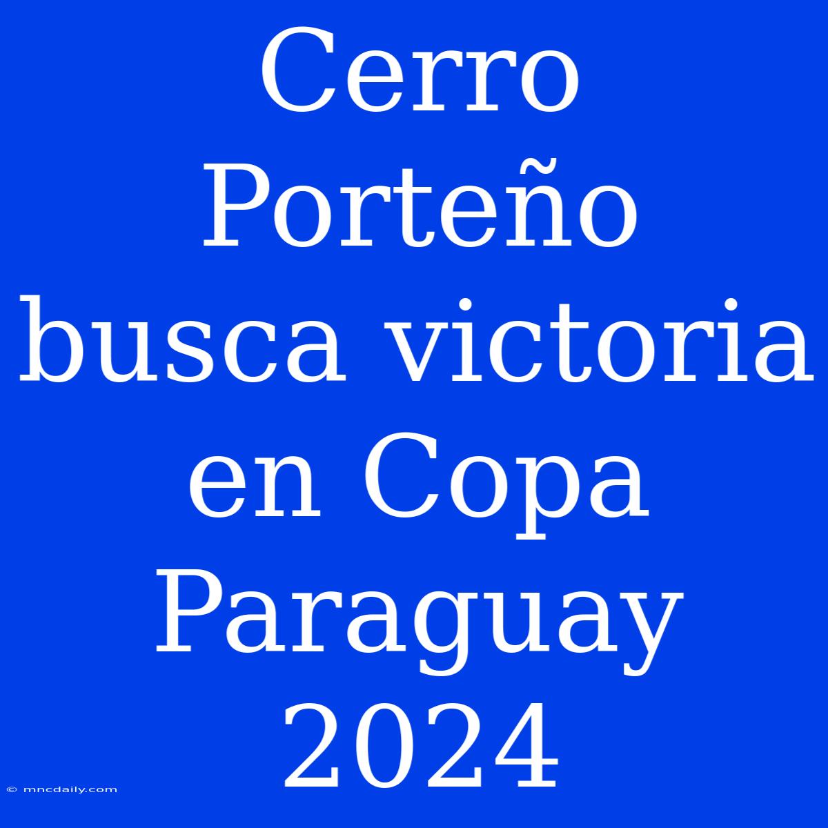 Cerro Porteño Busca Victoria En Copa Paraguay 2024