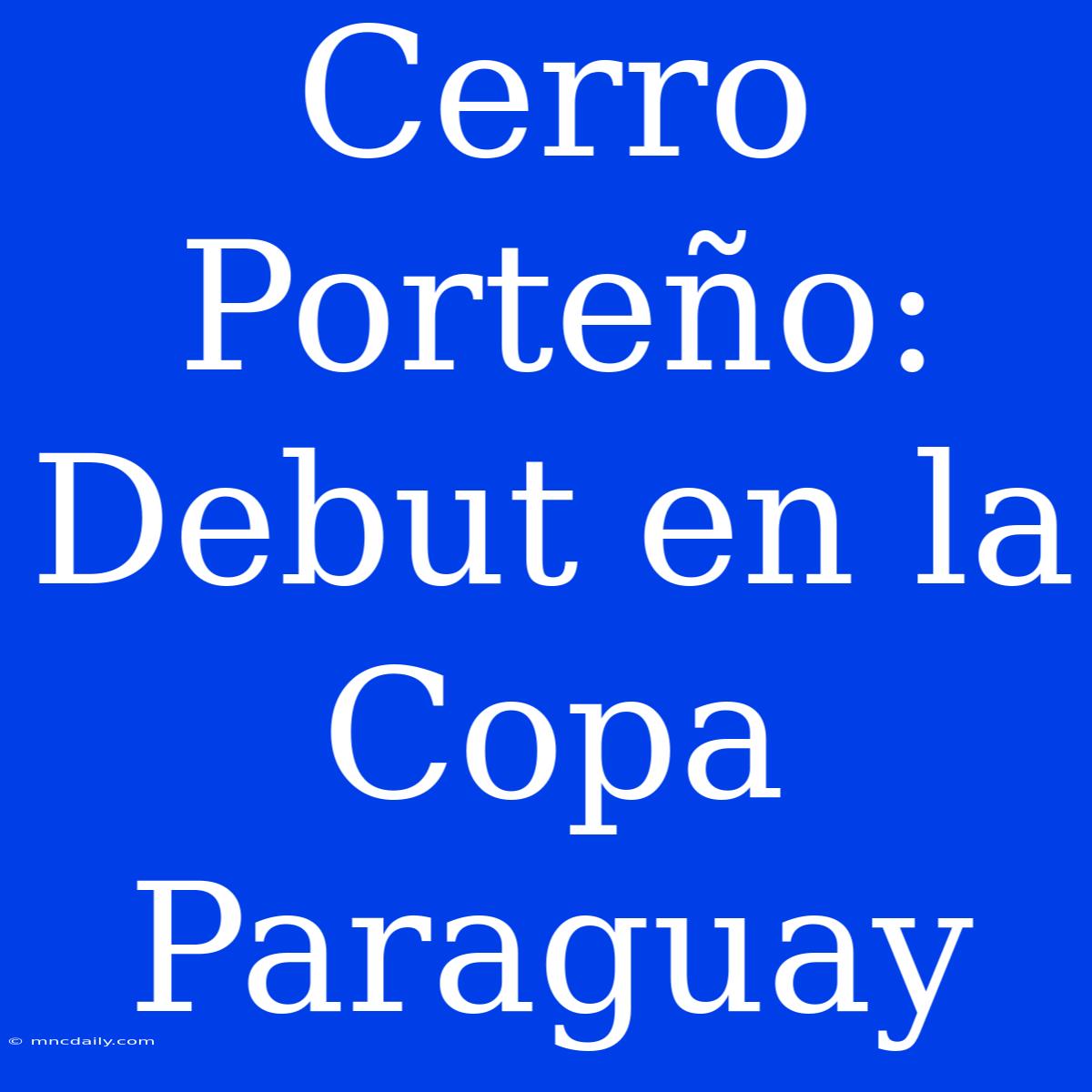 Cerro Porteño: Debut En La Copa Paraguay