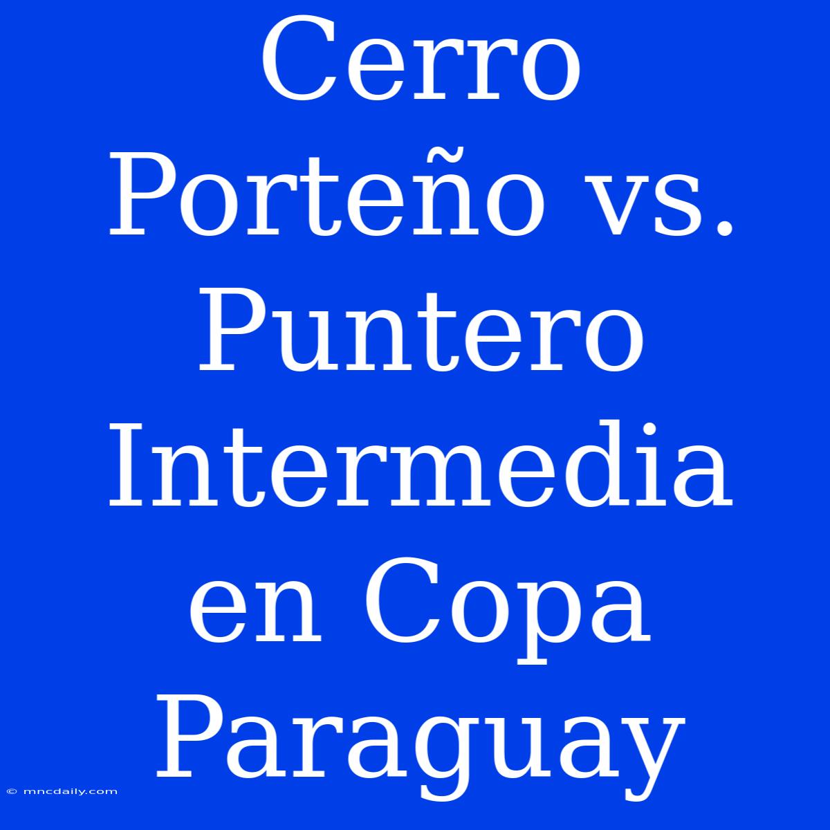 Cerro Porteño Vs. Puntero Intermedia En Copa Paraguay