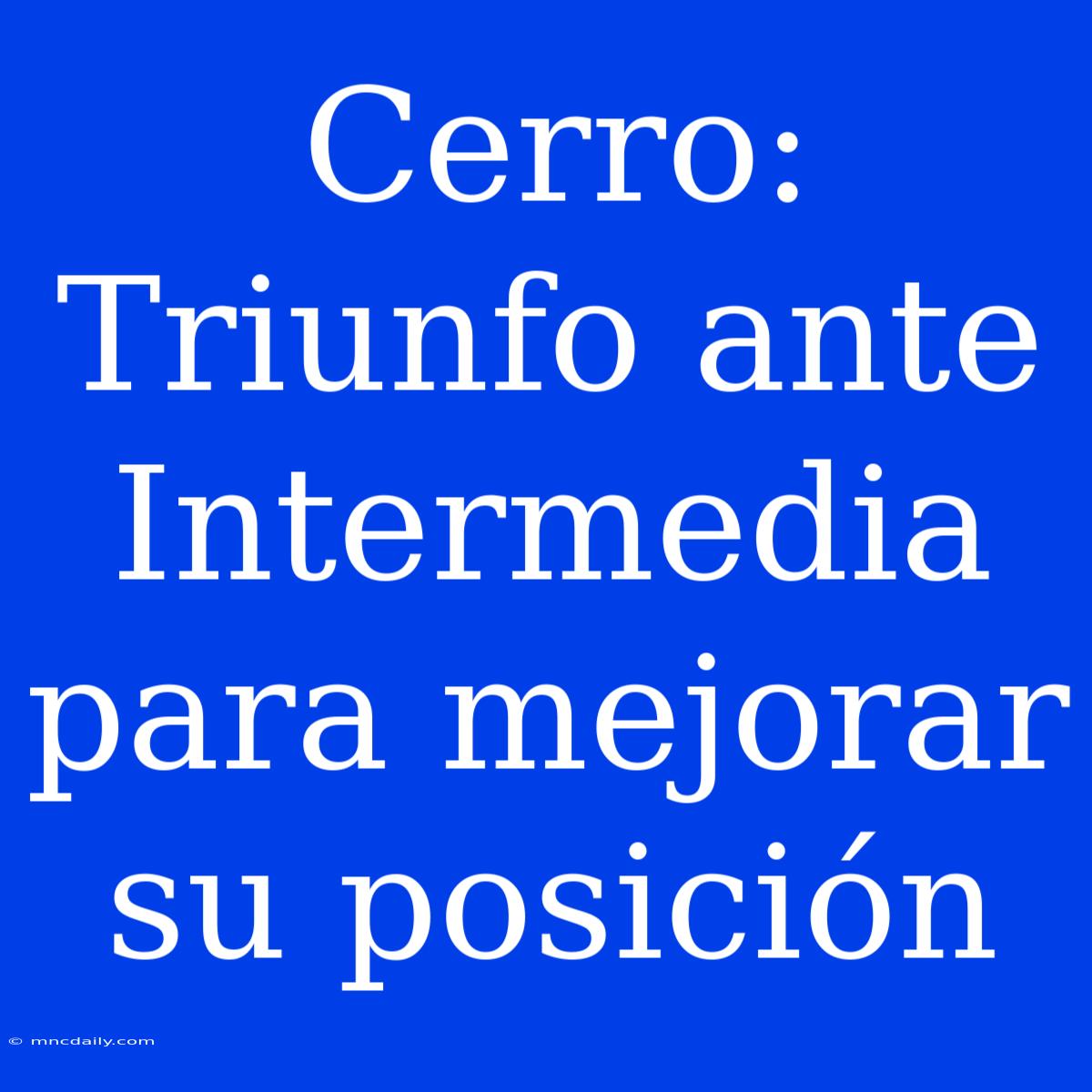 Cerro: Triunfo Ante Intermedia Para Mejorar Su Posición