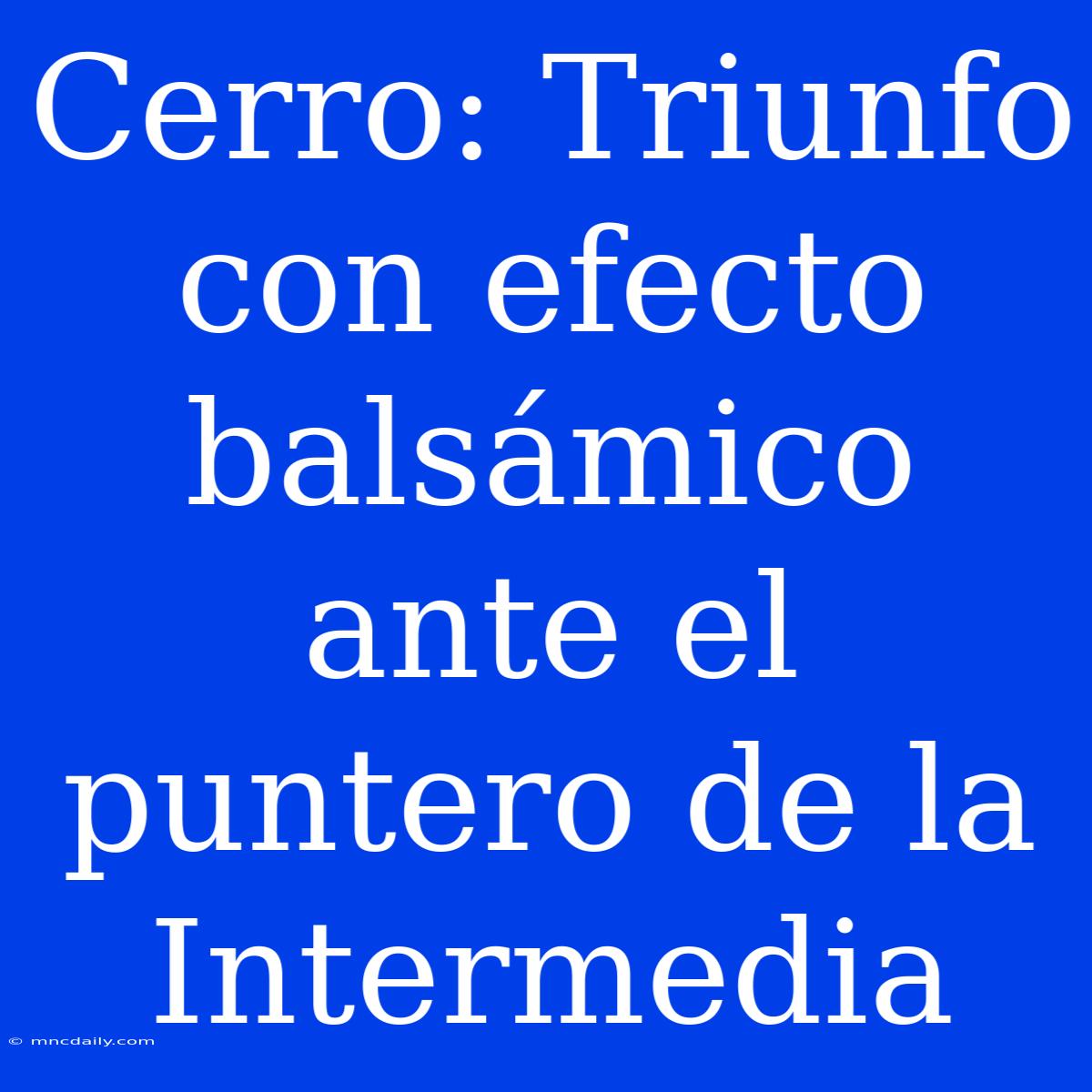 Cerro: Triunfo Con Efecto Balsámico Ante El Puntero De La Intermedia 