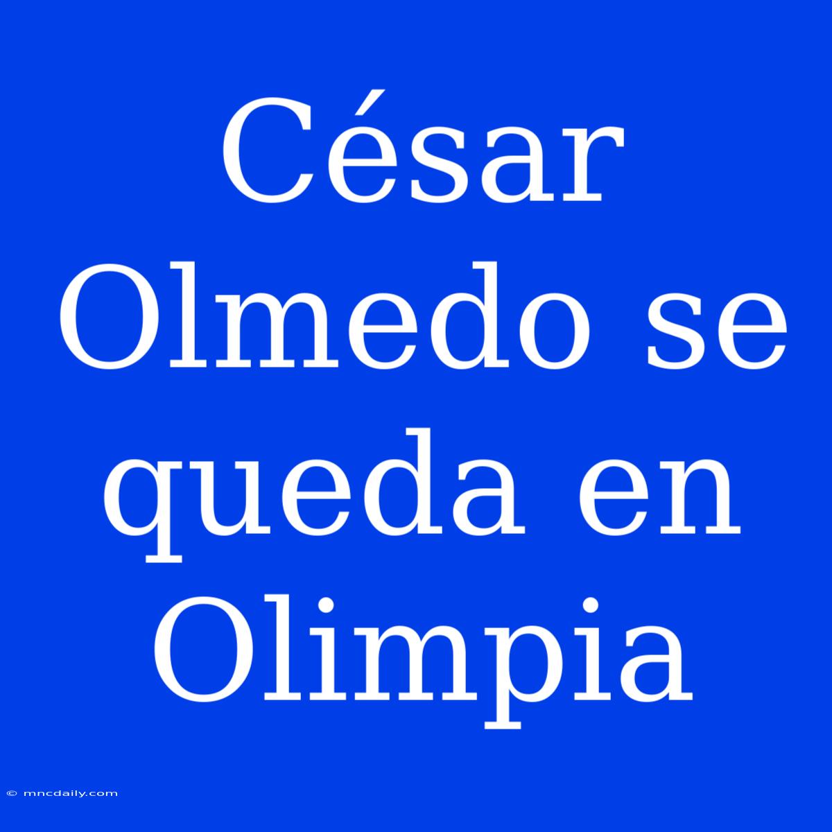 César Olmedo Se Queda En Olimpia