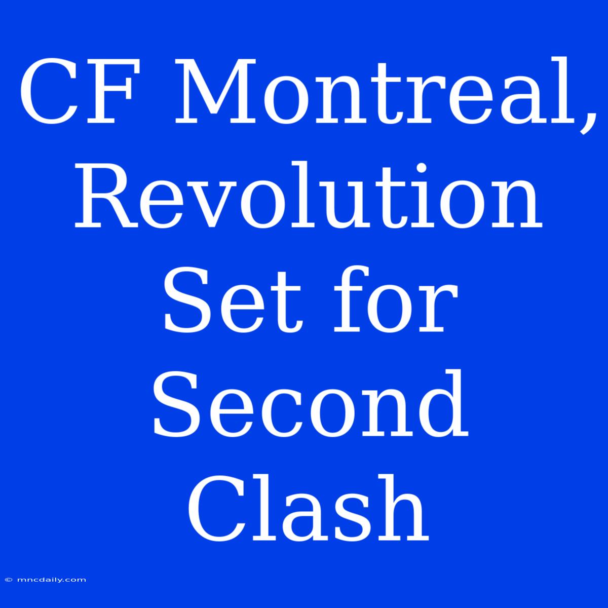 CF Montreal, Revolution Set For Second Clash