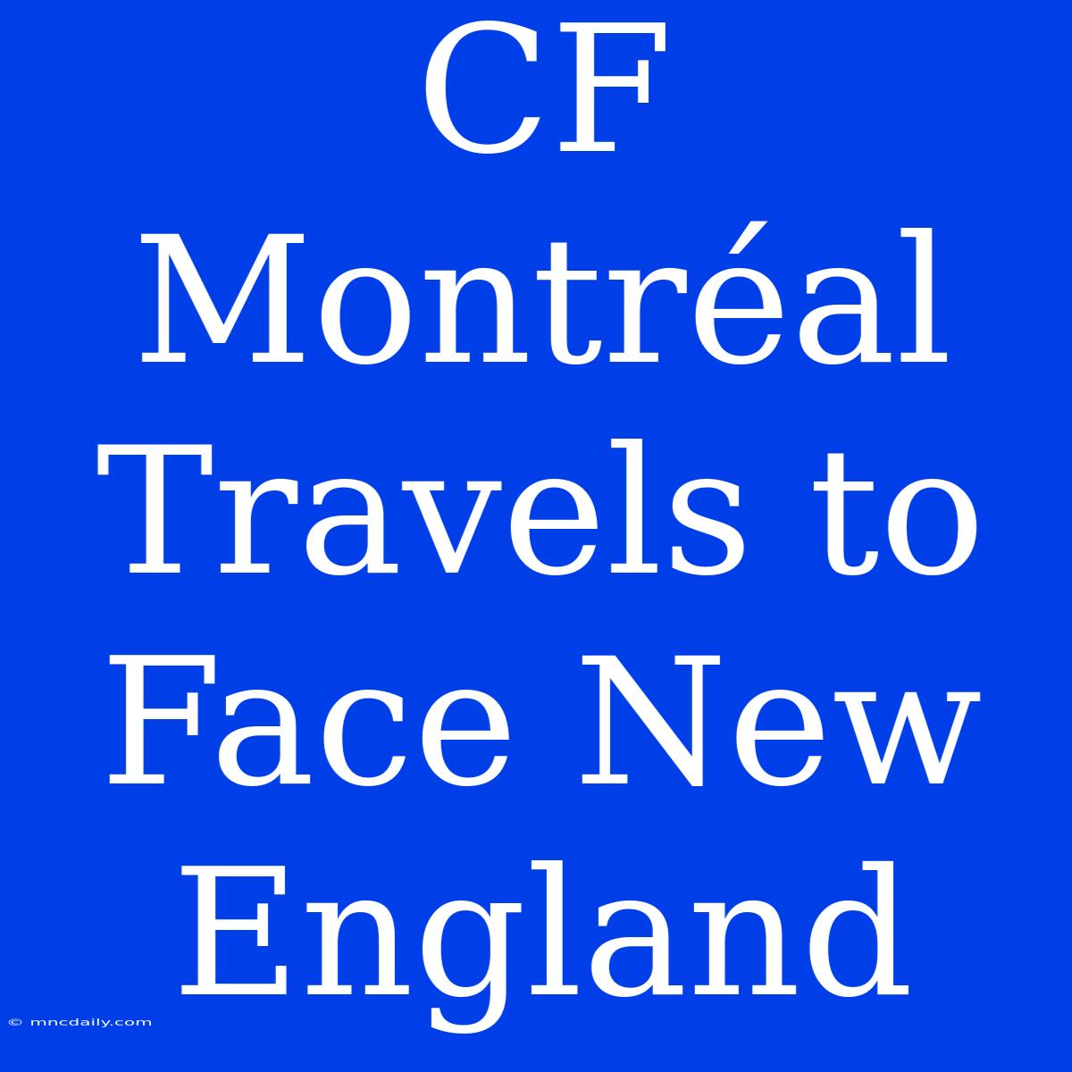 CF Montréal Travels To Face New England