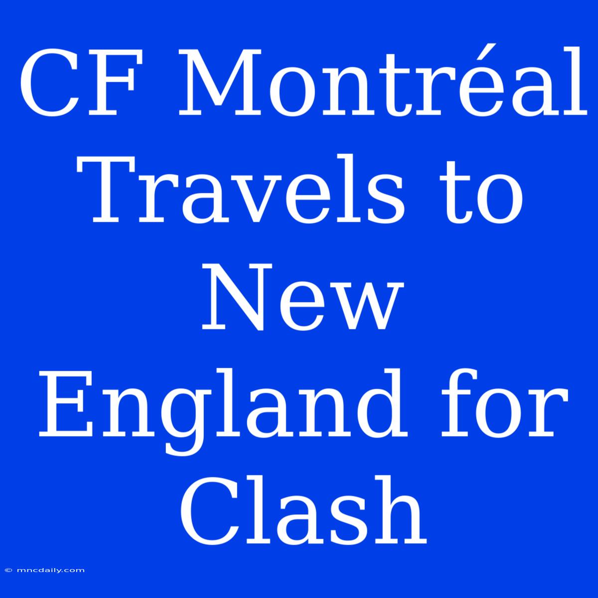 CF Montréal Travels To New England For Clash