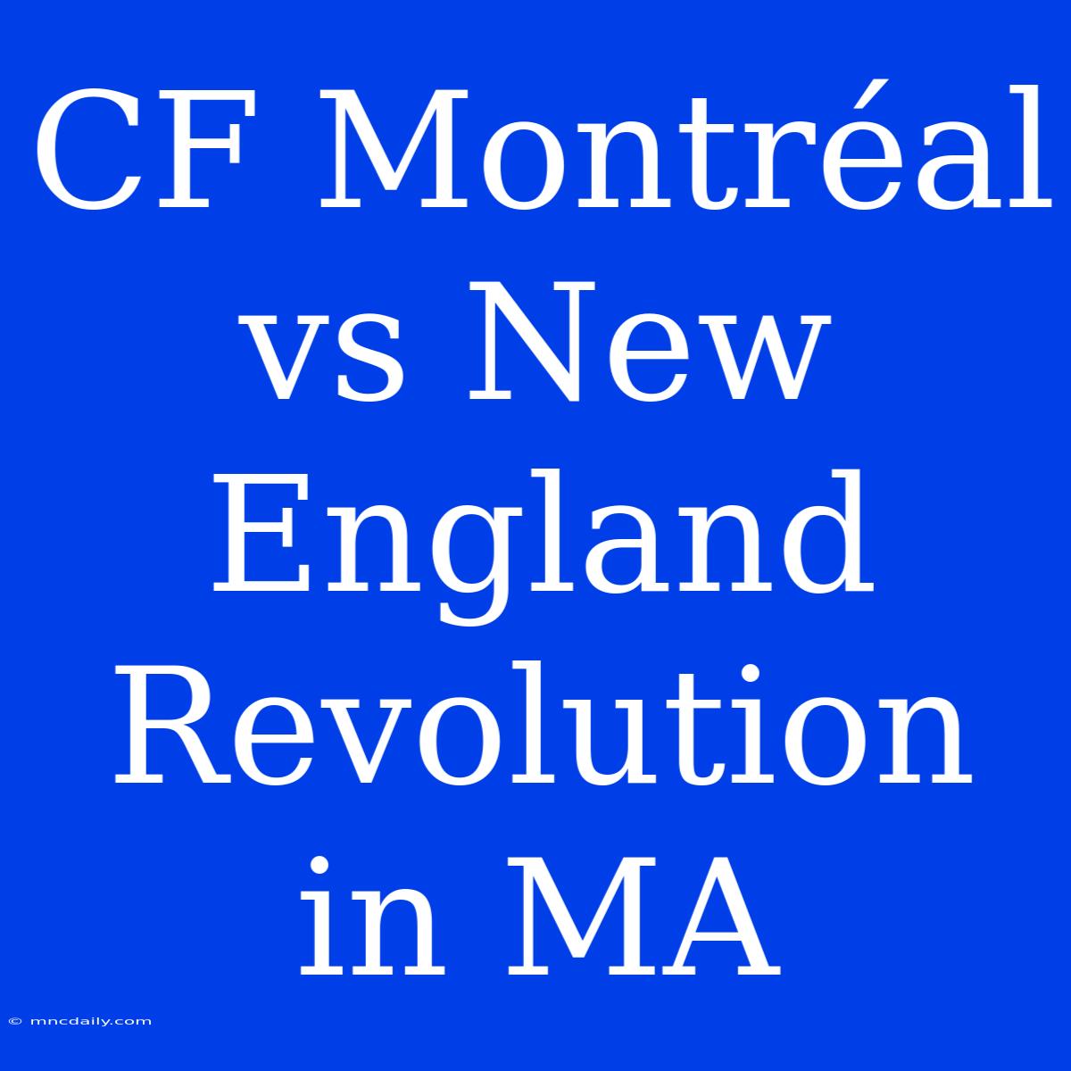 CF Montréal Vs New England Revolution In MA