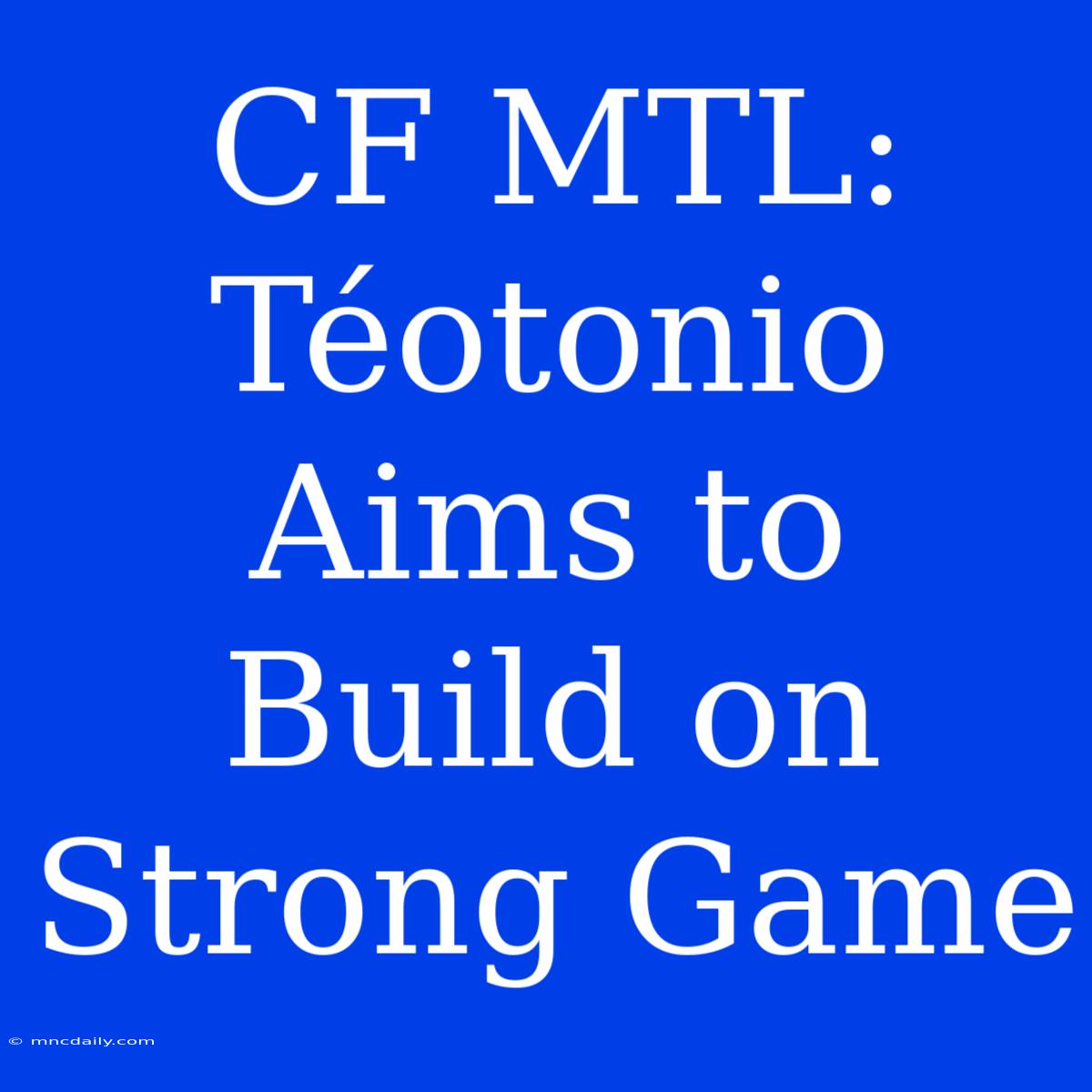 CF MTL: Téotonio Aims To Build On Strong Game