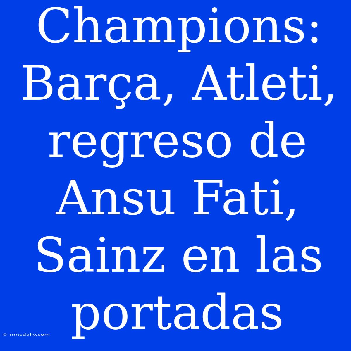 Champions: Barça, Atleti, Regreso De Ansu Fati, Sainz En Las Portadas