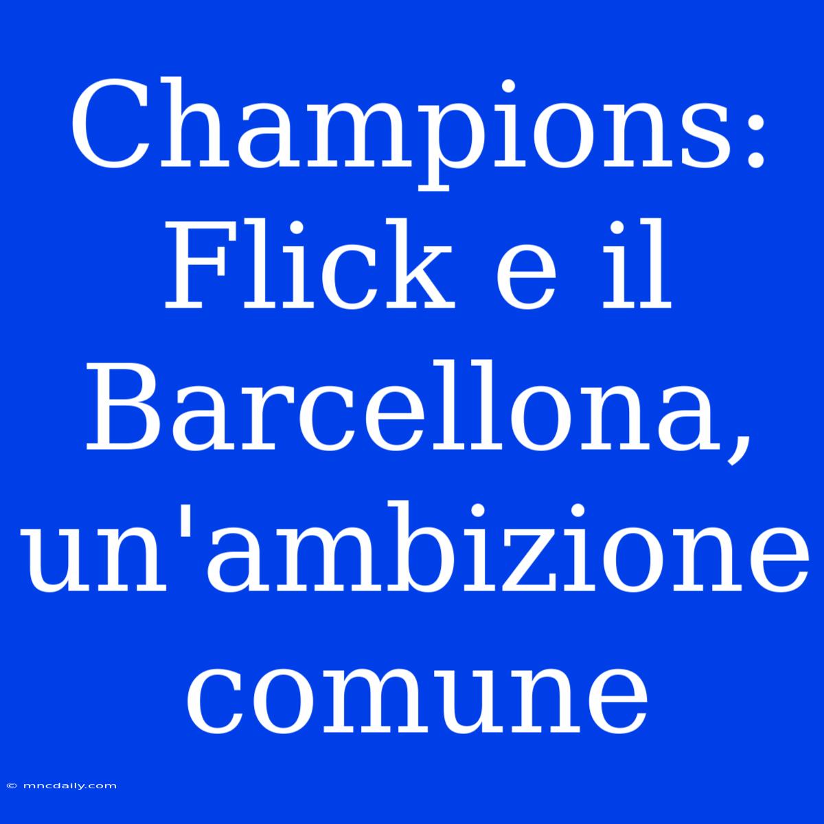 Champions: Flick E Il Barcellona, Un'ambizione Comune