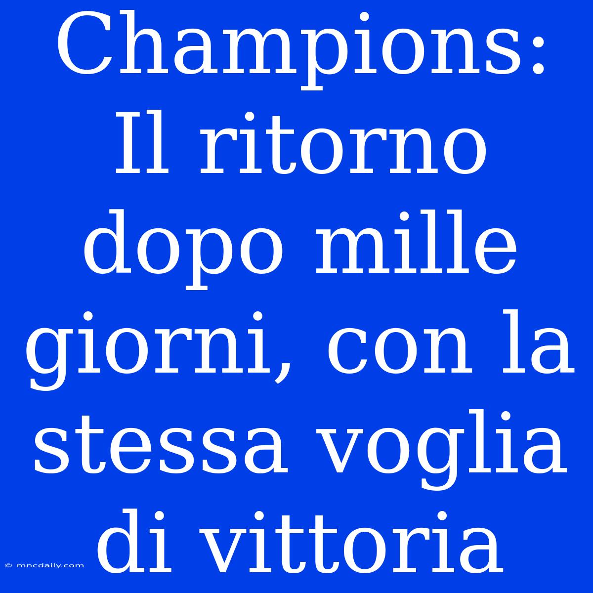 Champions: Il Ritorno Dopo Mille Giorni, Con La Stessa Voglia Di Vittoria 