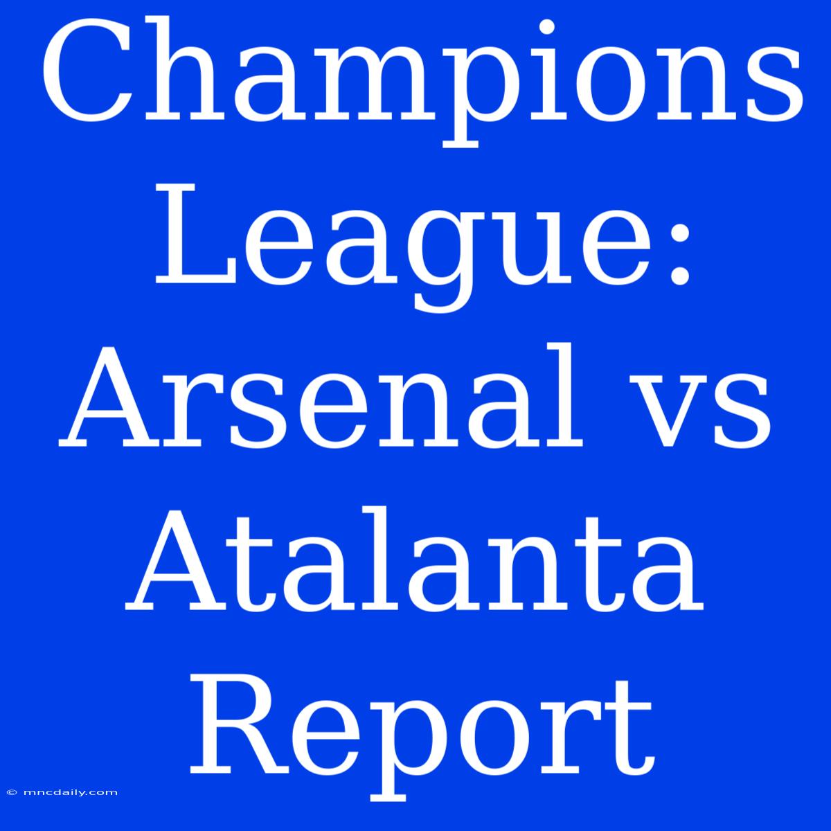 Champions League: Arsenal Vs Atalanta Report