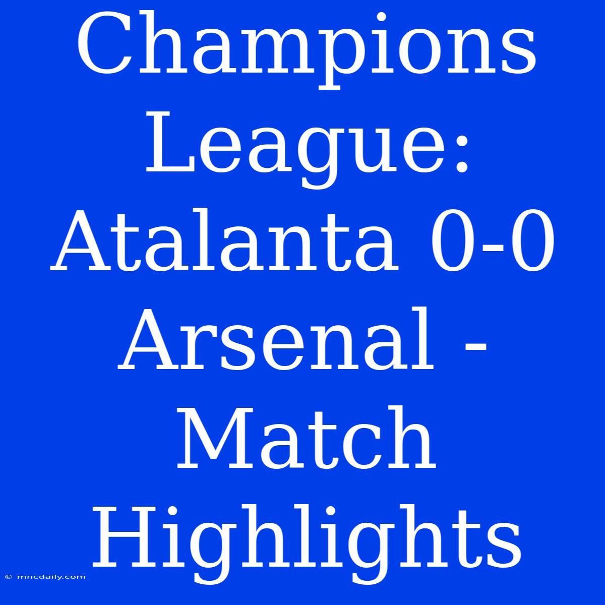 Champions League: Atalanta 0-0 Arsenal - Match Highlights