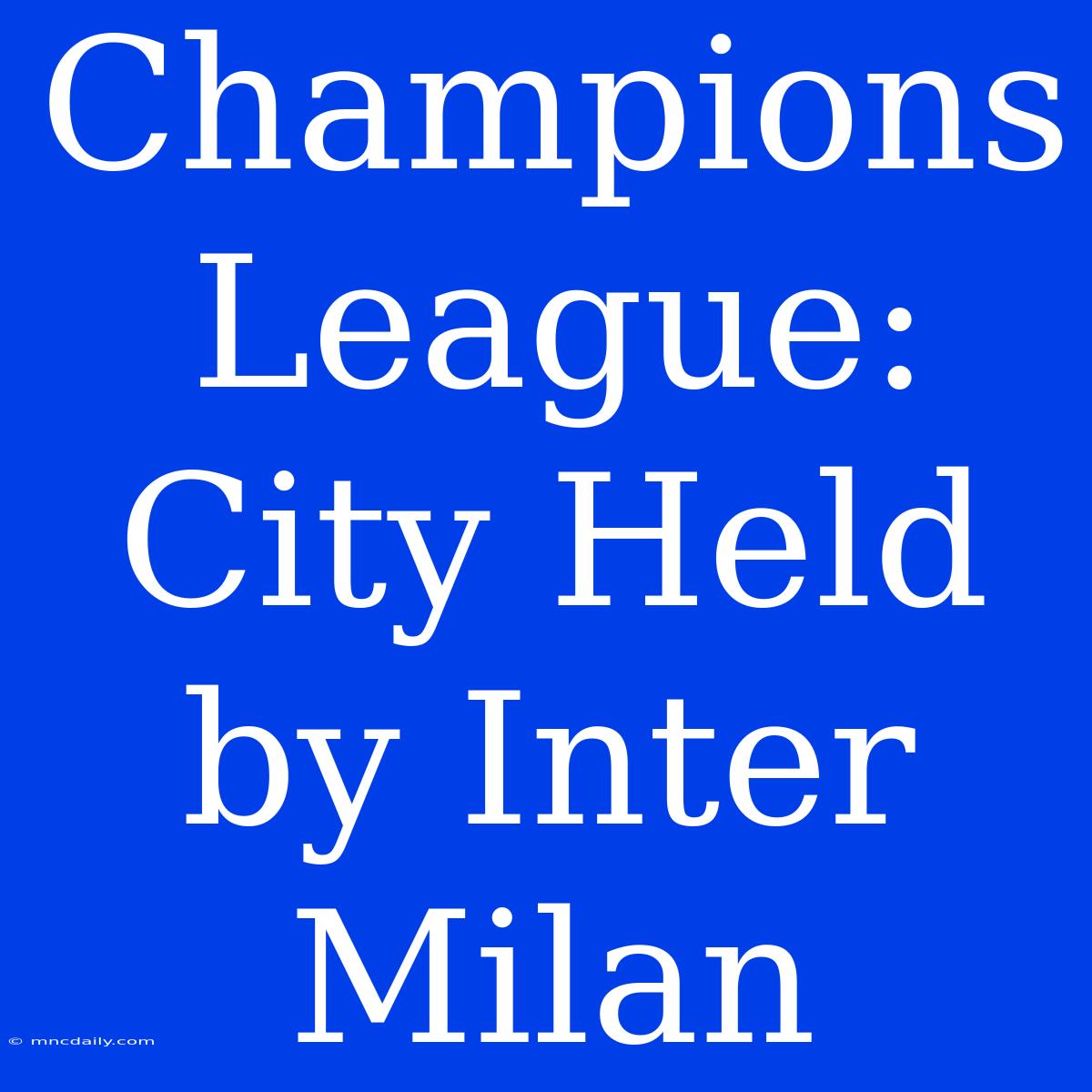 Champions League: City Held By Inter Milan