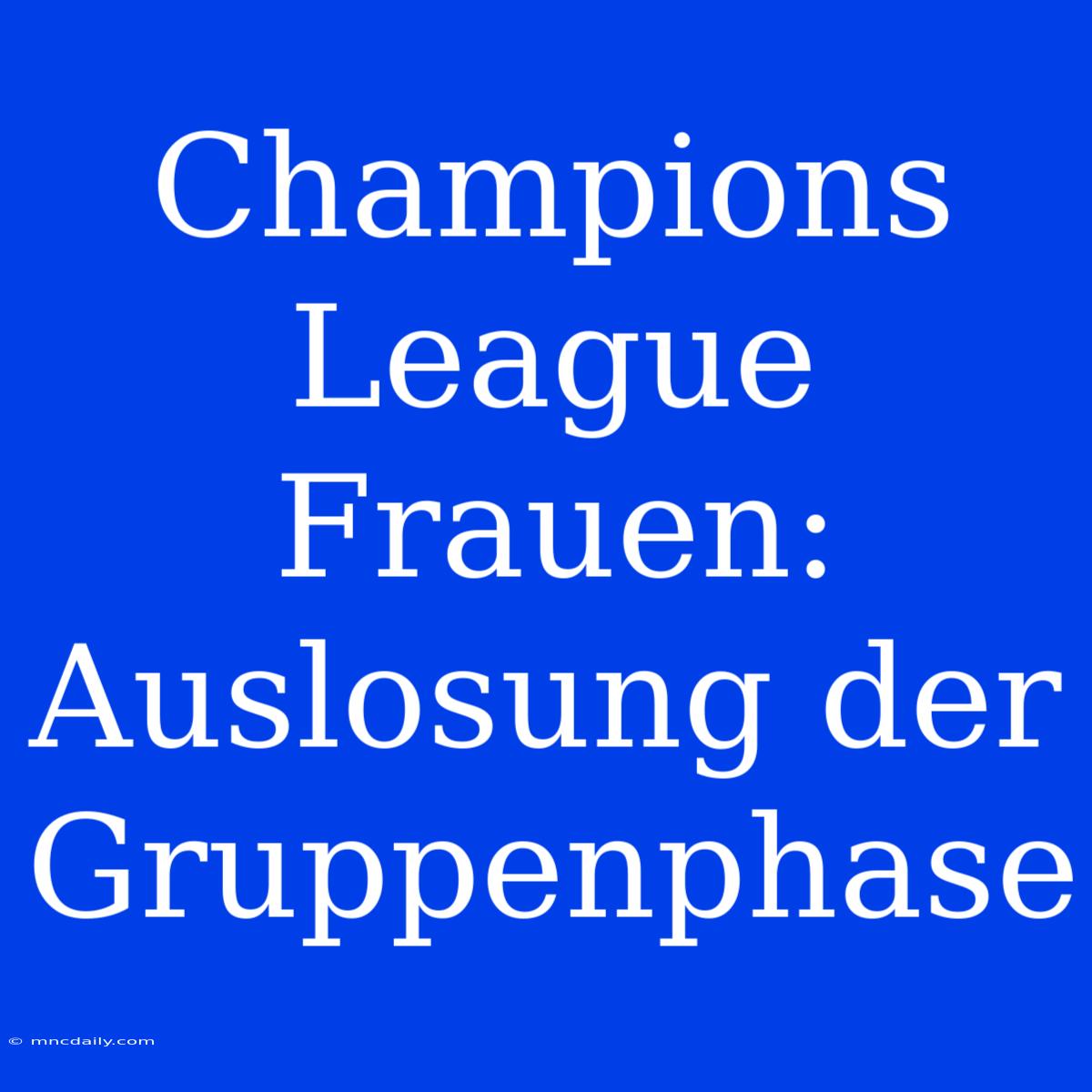 Champions League Frauen: Auslosung Der Gruppenphase