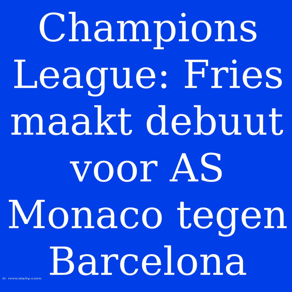 Champions League: Fries Maakt Debuut Voor AS Monaco Tegen Barcelona