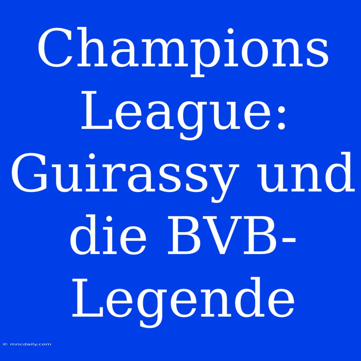 Champions League: Guirassy Und Die BVB-Legende