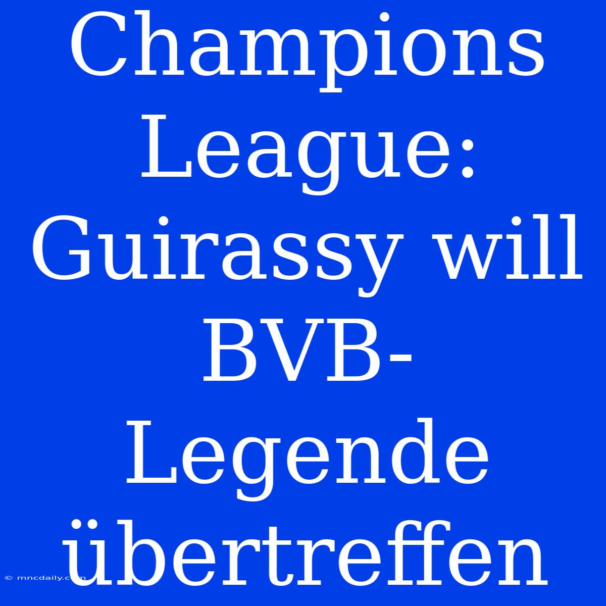 Champions League: Guirassy Will BVB-Legende Übertreffen