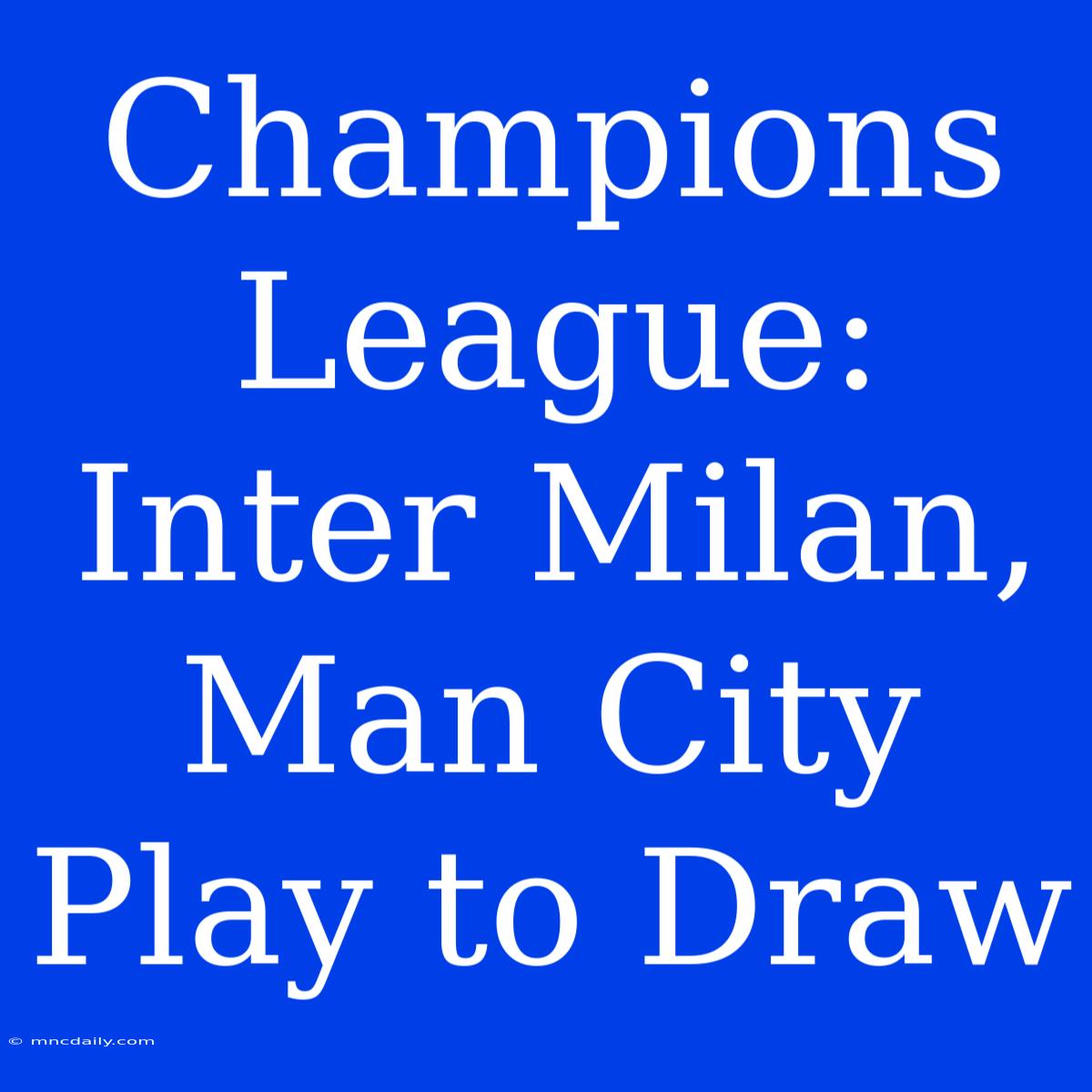 Champions League: Inter Milan, Man City Play To Draw 