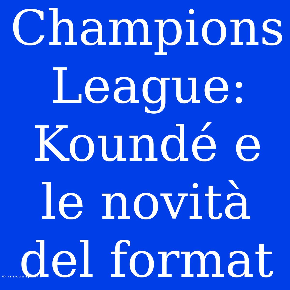 Champions League: Koundé E Le Novità Del Format