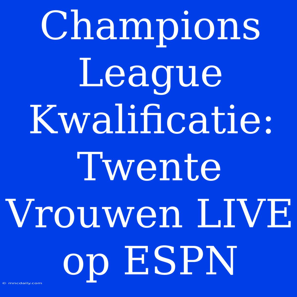 Champions League Kwalificatie: Twente Vrouwen LIVE Op ESPN