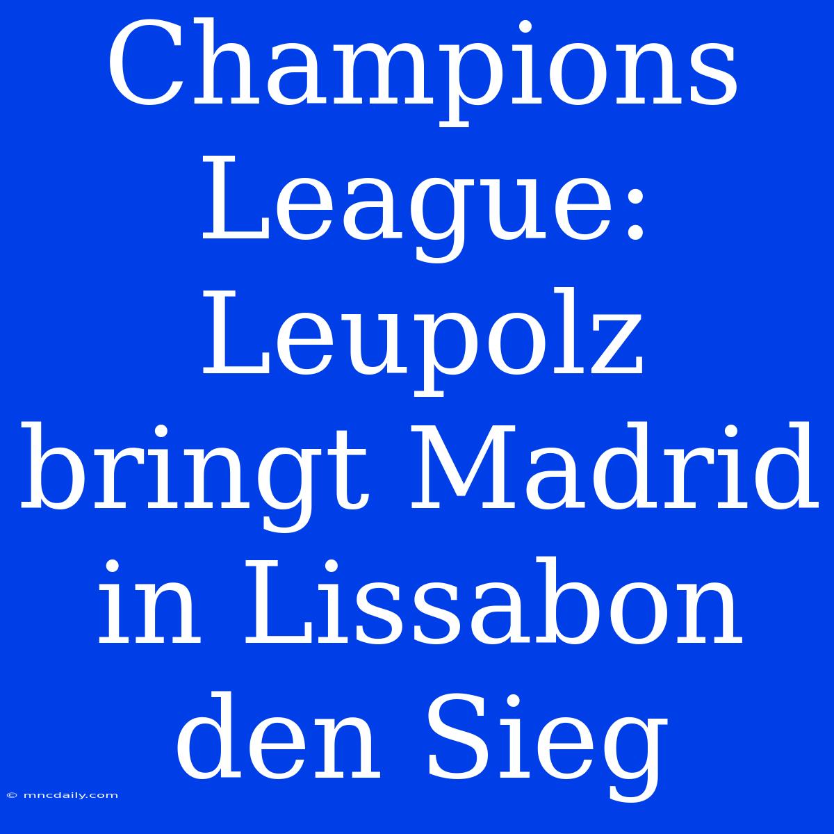 Champions League: Leupolz Bringt Madrid In Lissabon Den Sieg