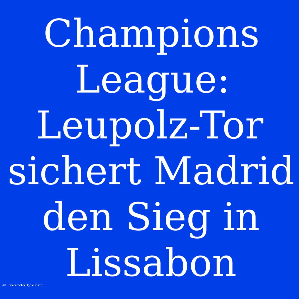 Champions League: Leupolz-Tor Sichert Madrid Den Sieg In Lissabon