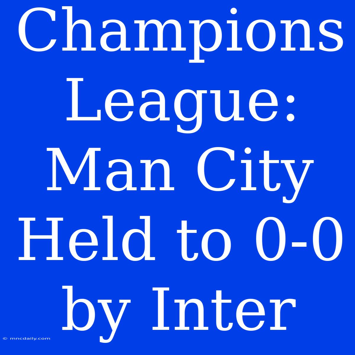 Champions League: Man City Held To 0-0 By Inter