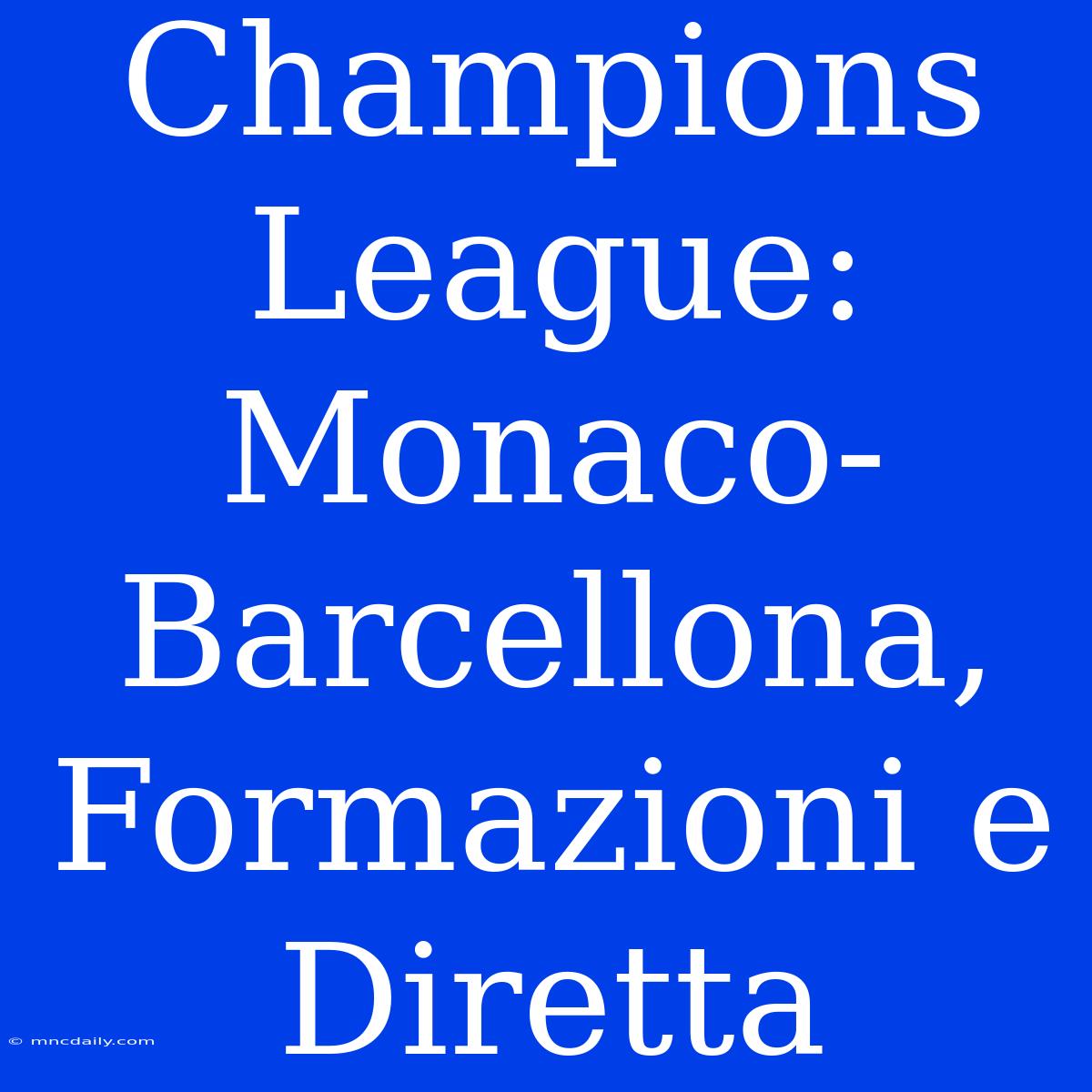 Champions League: Monaco-Barcellona, Formazioni E Diretta