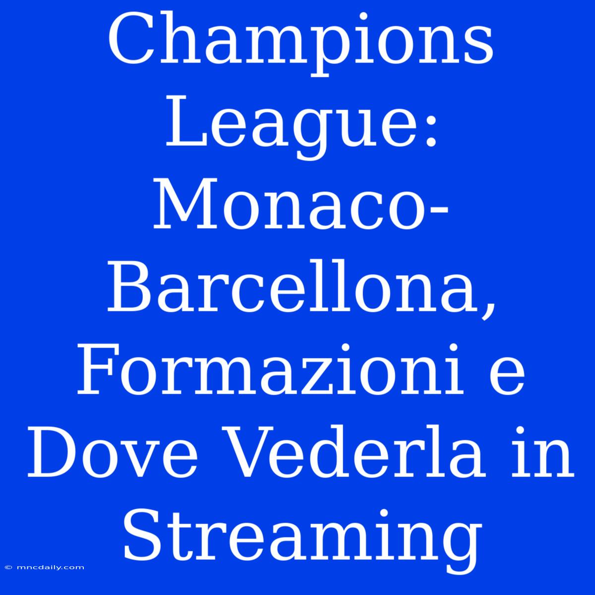 Champions League: Monaco-Barcellona, Formazioni E Dove Vederla In Streaming 