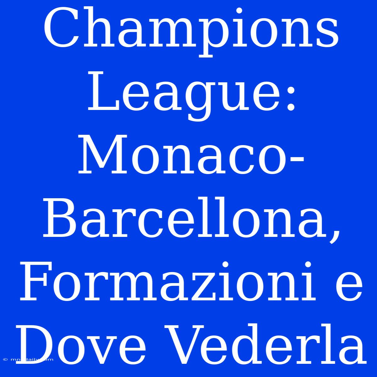 Champions League: Monaco-Barcellona, Formazioni E Dove Vederla