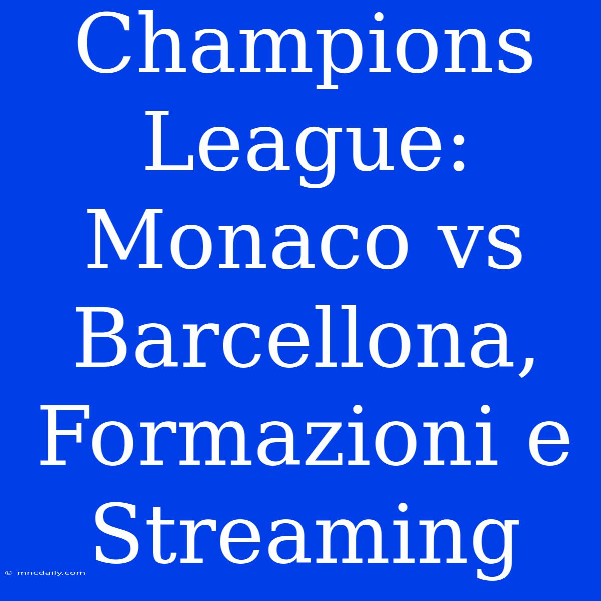 Champions League: Monaco Vs Barcellona, Formazioni E Streaming